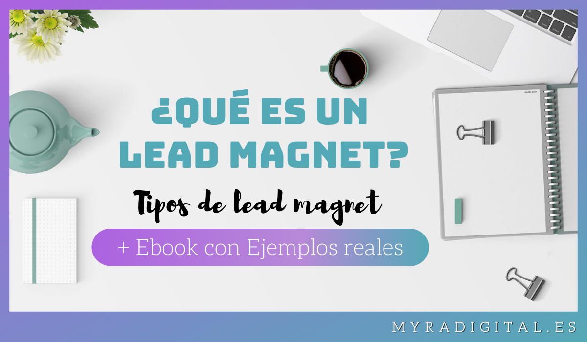 ¿Qué es un lead magnet? Tipos de lead magnet +Ebook con Ejemplos reales